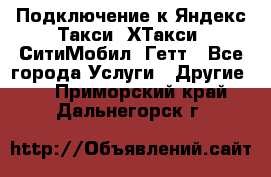 Подключение к Яндекс Такси, ХТакси, СитиМобил, Гетт - Все города Услуги » Другие   . Приморский край,Дальнегорск г.